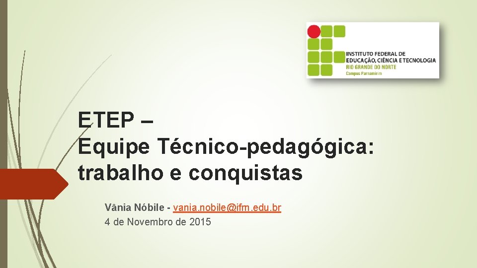 ETEP – Equipe Técnico-pedagógica: trabalho e conquistas Vânia Nóbile - vania. nobile@ifrn. edu. br