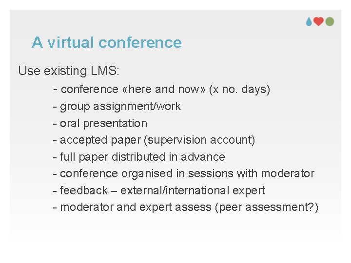 A virtual conference Use existing LMS: - conference «here and now» (x no. days)