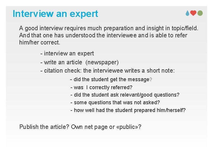 Interview an expert A good interview requires much preparation and insight in topic/field. And