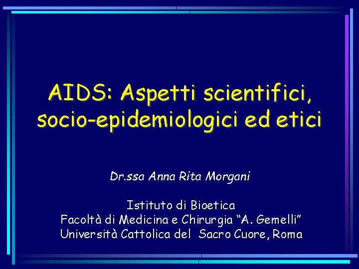AIDS: Aspetti scientifici, socio-epidemiologici ed etici Dr. ssa Anna Rita Morgani Istituto di Bioetica