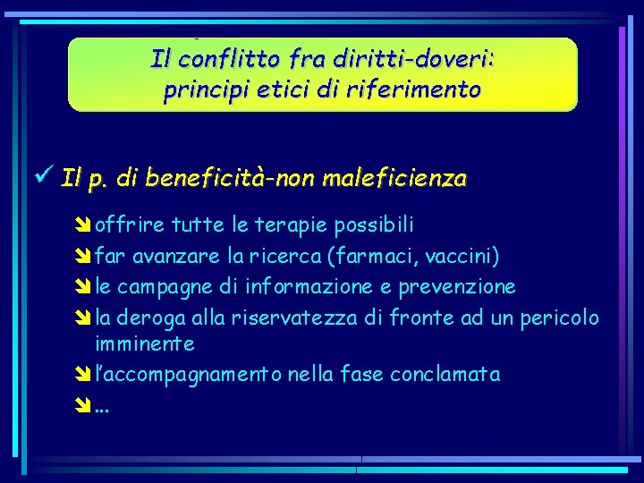 Il conflitto fra diritti-doveri: principi etici di riferimento ü Il p. di beneficità-non maleficienza