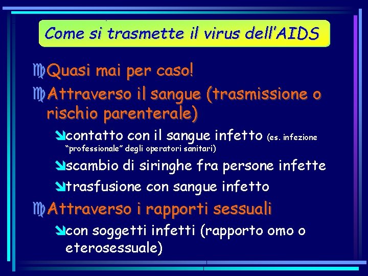 Come si trasmette il virus dell’AIDS c. Quasi mai per caso! c. Attraverso il