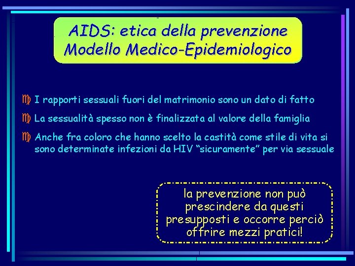AIDS: etica della prevenzione Modello Medico-Epidemiologico c I rapporti sessuali fuori del matrimonio sono