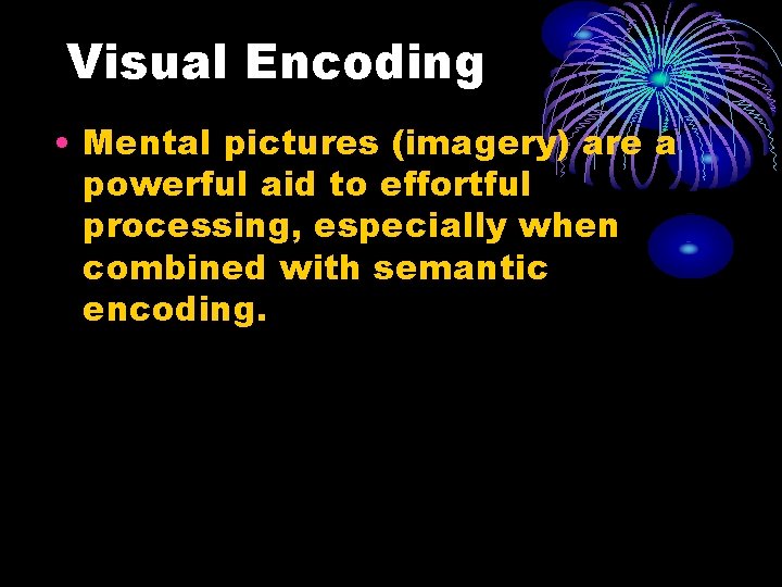 Visual Encoding • Mental pictures (imagery) are a powerful aid to effortful processing, especially Visual Encoding • Mental pictures (imagery) are a powerful aid to effortful processing, especially