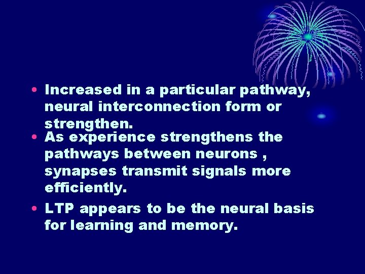 • Increased in a particular pathway, neural interconnection form or strengthen. • As • Increased in a particular pathway, neural interconnection form or strengthen. • As