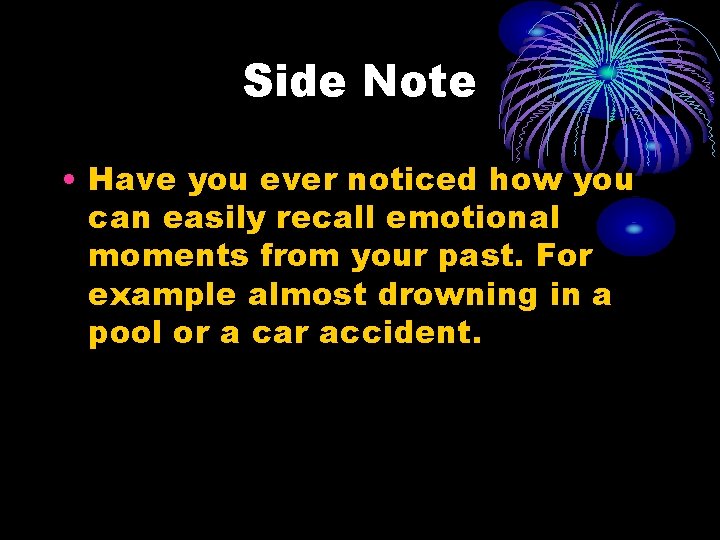 Side Note • Have you ever noticed how you can easily recall emotional moments Side Note • Have you ever noticed how you can easily recall emotional moments
