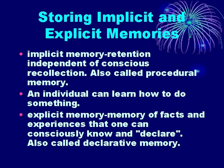 Storing Implicit and Explicit Memories • implicit memory-retention independent of conscious recollection. Also called Storing Implicit and Explicit Memories • implicit memory-retention independent of conscious recollection. Also called