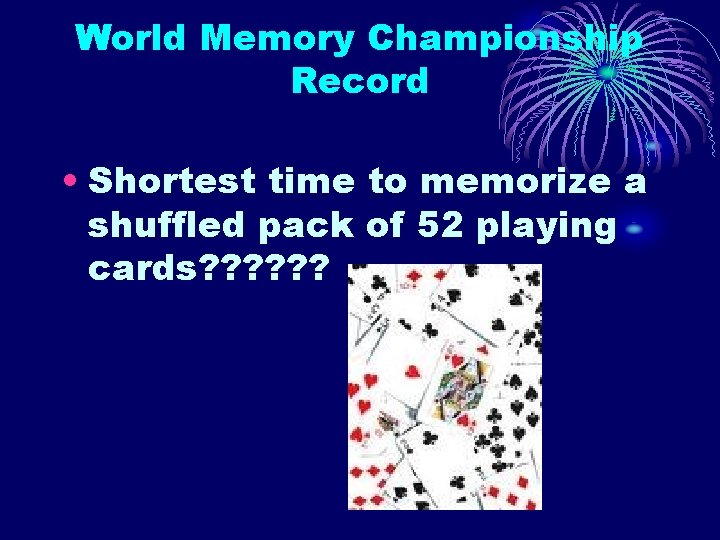 World Memory Championship Record • Shortest time to memorize a shuffled pack of 52 World Memory Championship Record • Shortest time to memorize a shuffled pack of 52