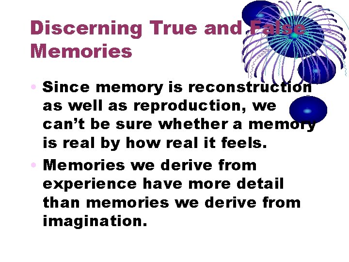 Discerning True and False Memories • Since memory is reconstruction as well as reproduction, Discerning True and False Memories • Since memory is reconstruction as well as reproduction,