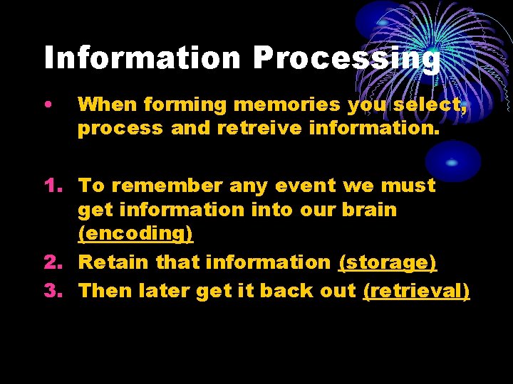 Information Processing • When forming memories you select, process and retreive information. 1. To Information Processing • When forming memories you select, process and retreive information. 1. To