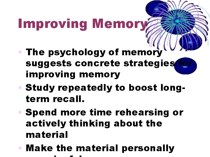 Improving Memory • The psychology of memory suggests concrete strategies for improving memory • Improving Memory • The psychology of memory suggests concrete strategies for improving memory •