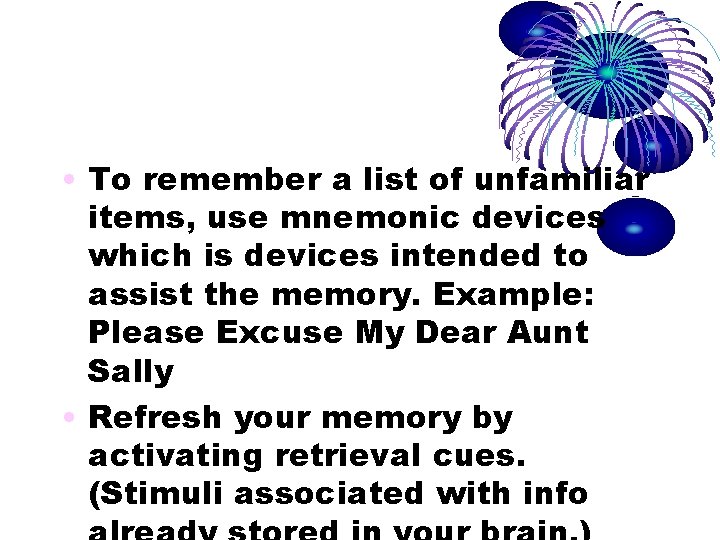 • To remember a list of unfamiliar items, use mnemonic devices which is • To remember a list of unfamiliar items, use mnemonic devices which is
