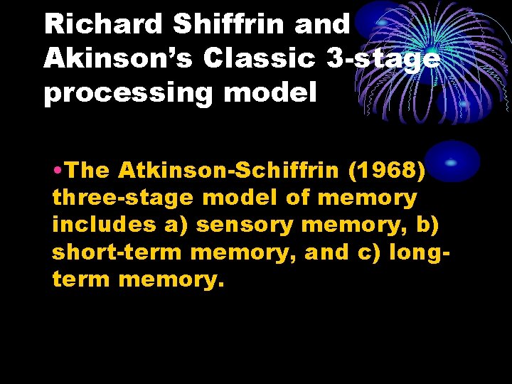 Richard Shiffrin and Akinson’s Classic 3 -stage processing model • The Atkinson-Schiffrin (1968) three-stage Richard Shiffrin and Akinson’s Classic 3 -stage processing model • The Atkinson-Schiffrin (1968) three-stage