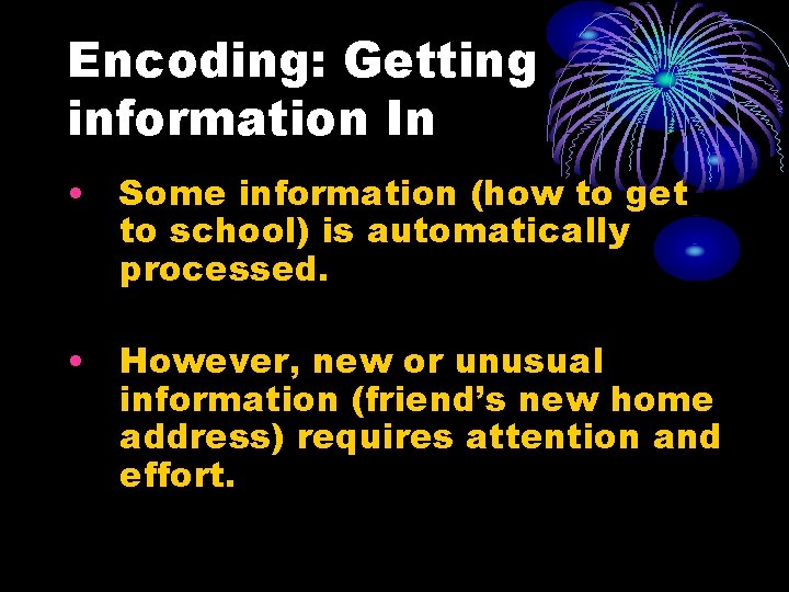 Encoding: Getting information In • Some information (how to get to school) is automatically Encoding: Getting information In • Some information (how to get to school) is automatically