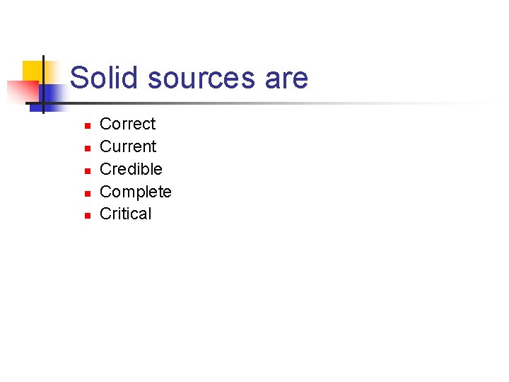 Solid sources are n n n Correct Current Credible Complete Critical 
