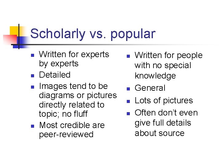 Scholarly vs. popular n n Written for experts by experts Detailed Images tend to