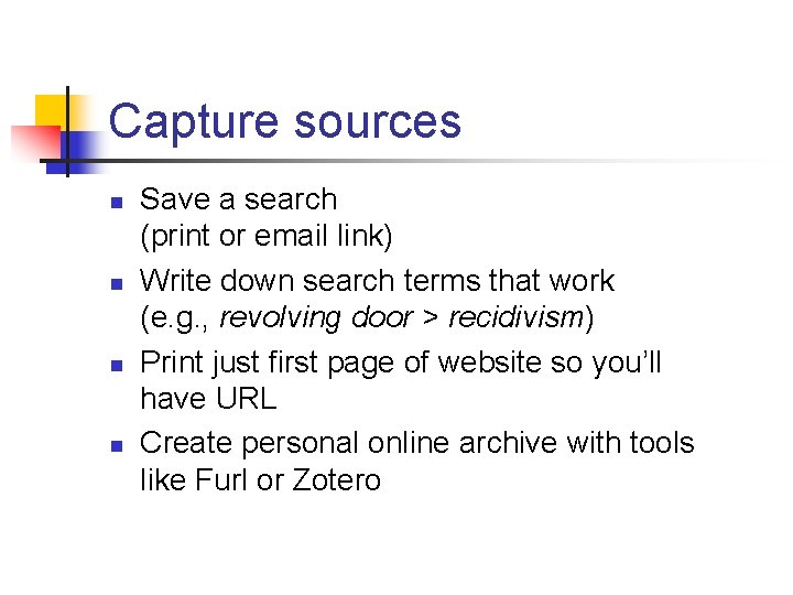 Capture sources n n Save a search (print or email link) Write down search