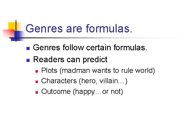 Genres are formulas. n n Genres follow certain formulas. Readers can predict n n
