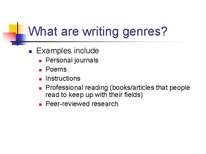 What are writing genres? n Examples include n n n Personal journals Poems Instructions