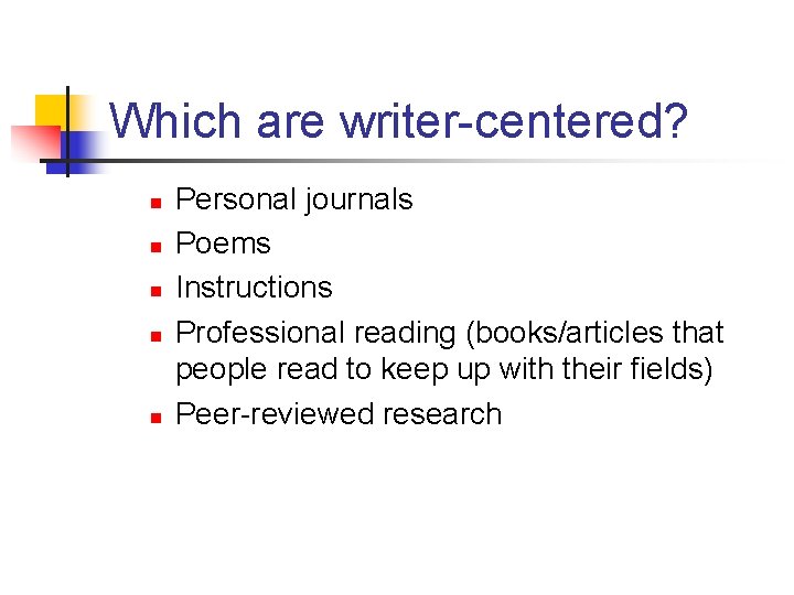 Which are writer-centered? n n n Personal journals Poems Instructions Professional reading (books/articles that