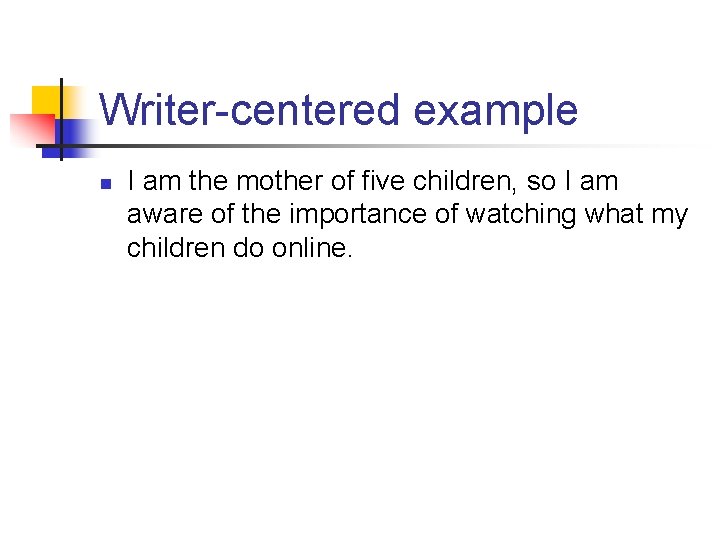 Writer-centered example n I am the mother of five children, so I am aware