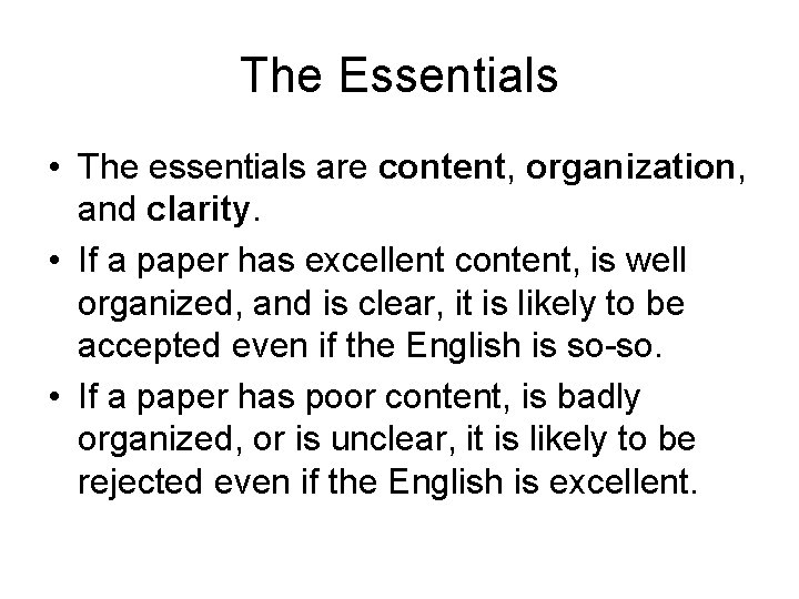 The Essentials • The essentials are content, organization, and clarity. • If a paper