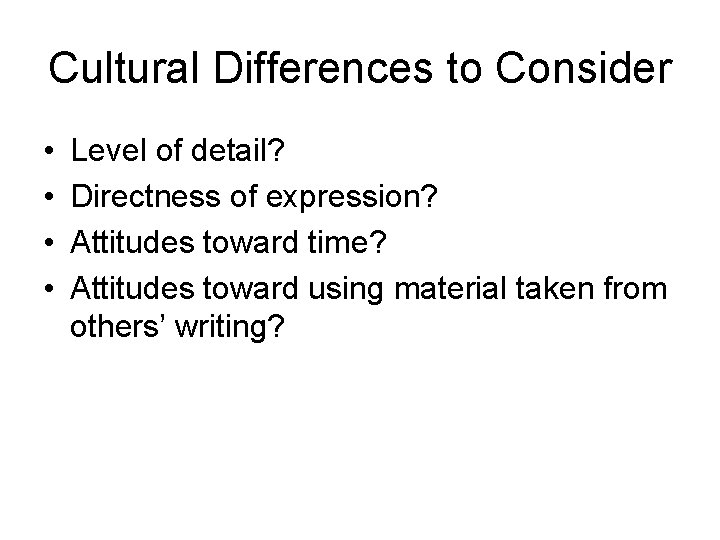 Cultural Differences to Consider • • Level of detail? Directness of expression? Attitudes toward