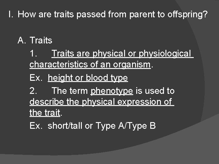 I. How are traits passed from parent to offspring? A. Traits 1. Traits are I. How are traits passed from parent to offspring? A. Traits 1. Traits are