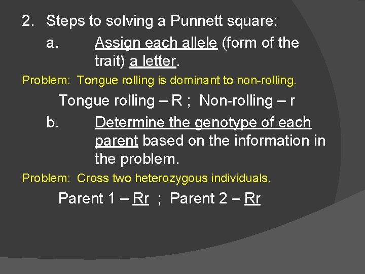 2. Steps to solving a Punnett square: a. Assign each allele (form of the 2. Steps to solving a Punnett square: a. Assign each allele (form of the