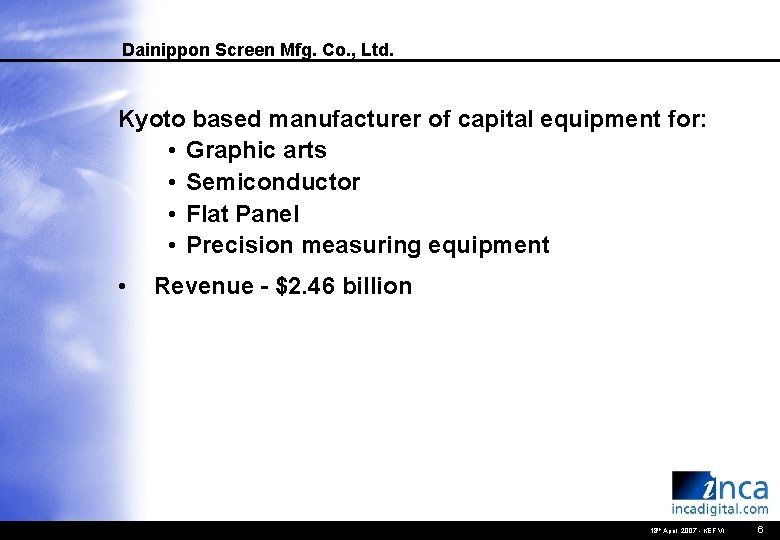 Dainippon Screen Mfg. Co. , Ltd. Kyoto based manufacturer of capital equipment for: •