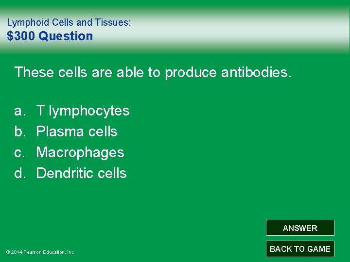 Lymphoid Cells and Tissues: $300 Question These cells are able to produce antibodies. a.