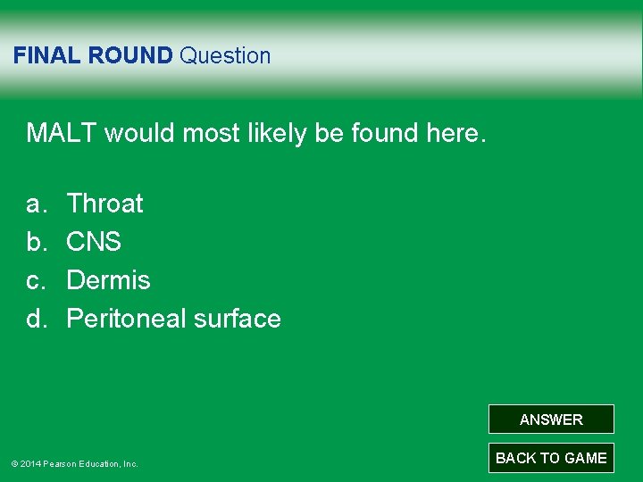 FINAL ROUND Question MALT would most likely be found here. a. b. c. d.