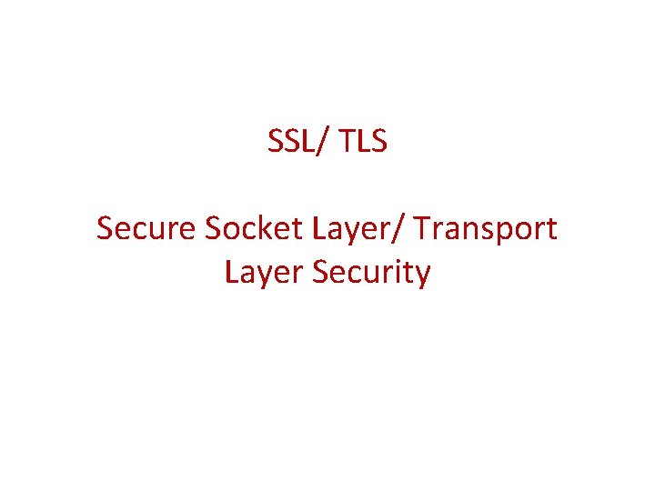 SSL/ TLS Secure Socket Layer/ Transport Layer Security 