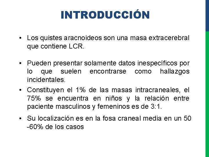 INTRODUCCIÓN • Los quistes aracnoideos son una masa extracerebral que contiene LCR. • Pueden