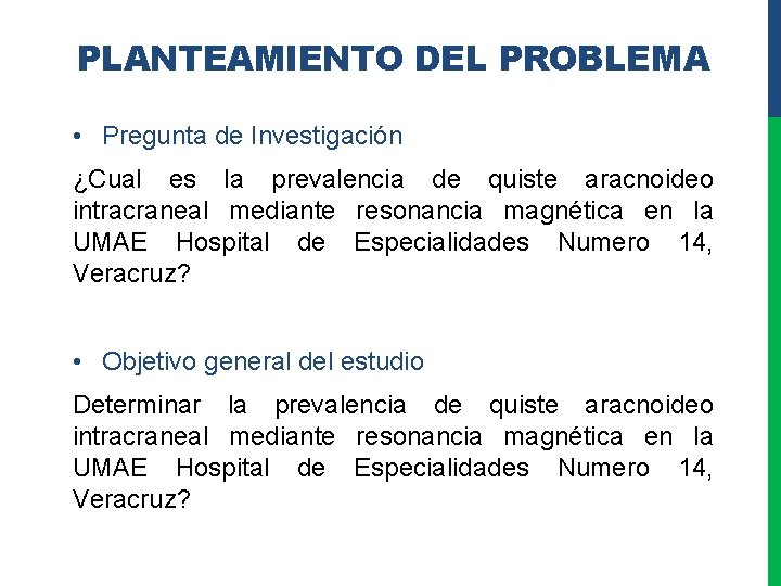 PLANTEAMIENTO DEL PROBLEMA • Pregunta de Investigación ¿Cual es la prevalencia de quiste aracnoideo