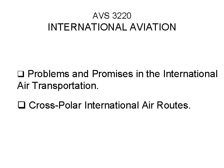 AVS 3220 INTERNATIONAL AVIATION q Problems and Promises in the International Air Transportation. q