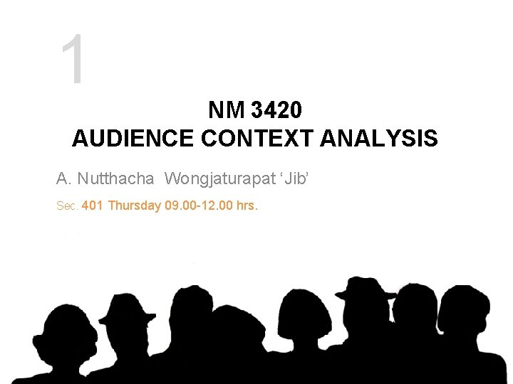 1 NM 3420 AUDIENCE CONTEXT ANALYSIS A. Nutthacha Wongjaturapat ‘Jib’ Sec. 401 Thursday 09.