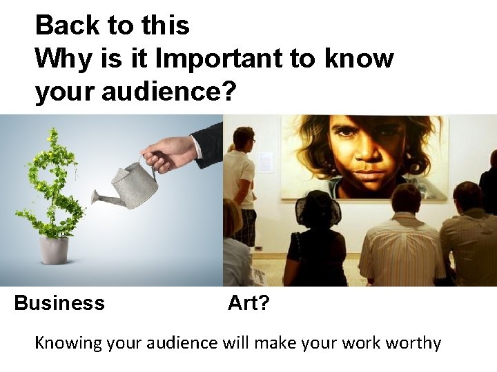 Back to this Why is it Important to know your audience? Business Art? Knowing