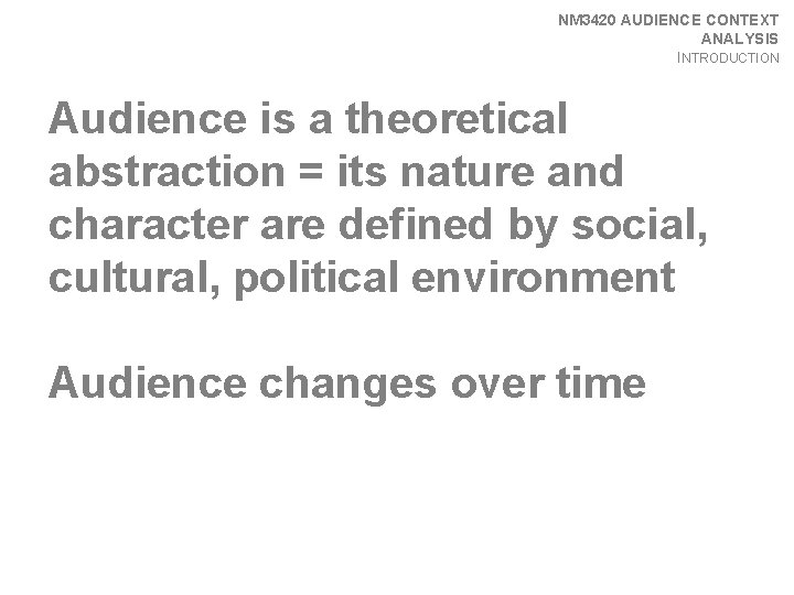 NM 3420 AUDIENCE CONTEXT ANALYSIS INTRODUCTION Audience is a theoretical abstraction = its nature