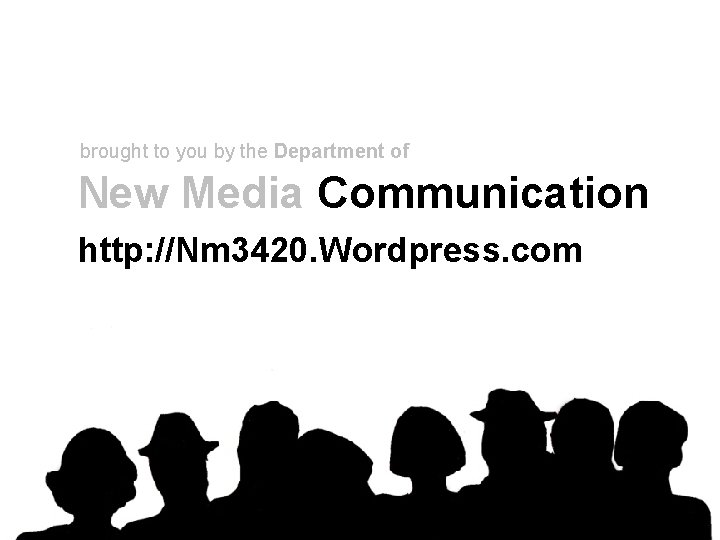 brought to you by the Department of New Media Communication http: //Nm 3420. Wordpress.