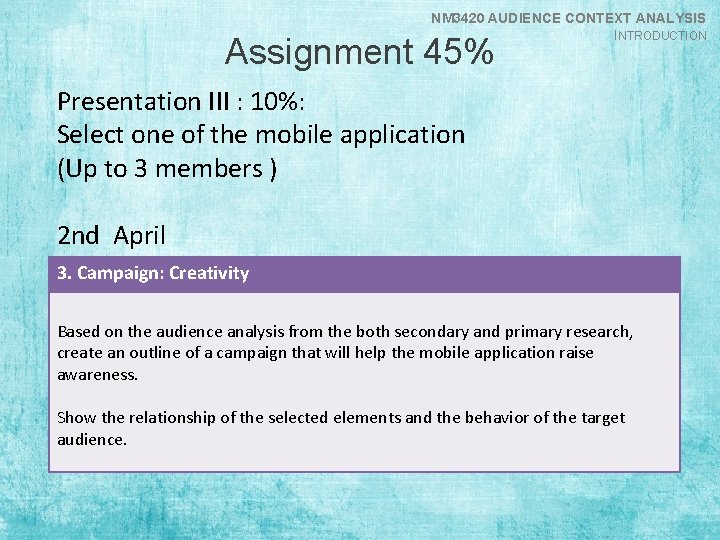 NM 3420 AUDIENCE CONTEXT ANALYSIS INTRODUCTION Assignment 45% Presentation III : 10%: Select one