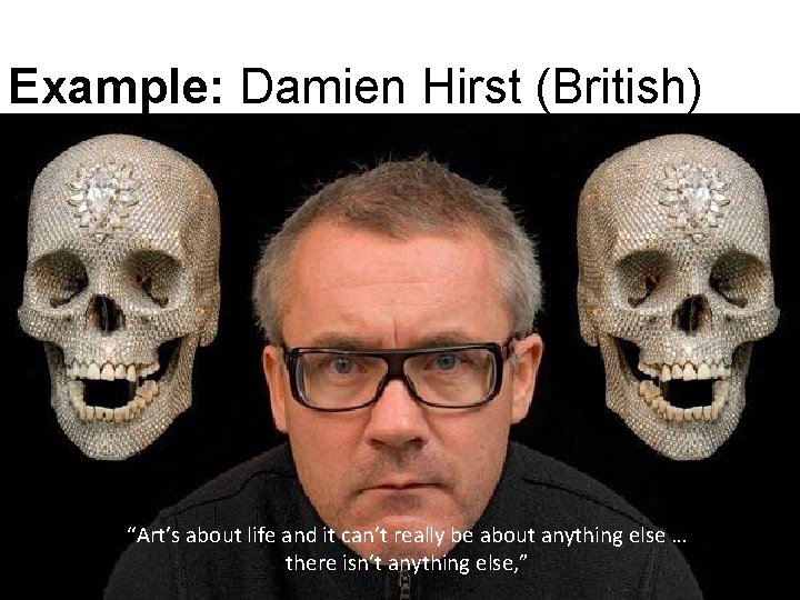 Example: Damien Hirst (British) “Art’s about life and it can’t really be about anything