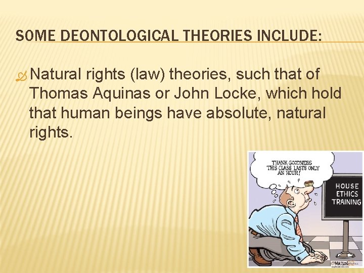 S 0 ME DEONTOLOGICAL THEORIES INCLUDE: Natural rights (law) theories, such that of Thomas