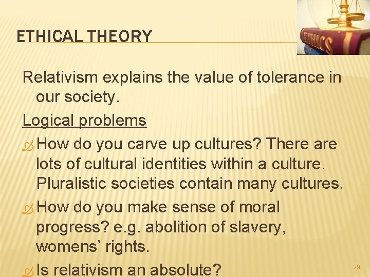 ETHICAL THEORY Relativism explains the value of tolerance in our society. Logical problems How