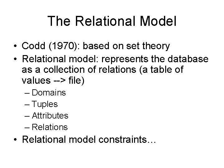 The Relational Model • Codd (1970): based on set theory • Relational model: represents