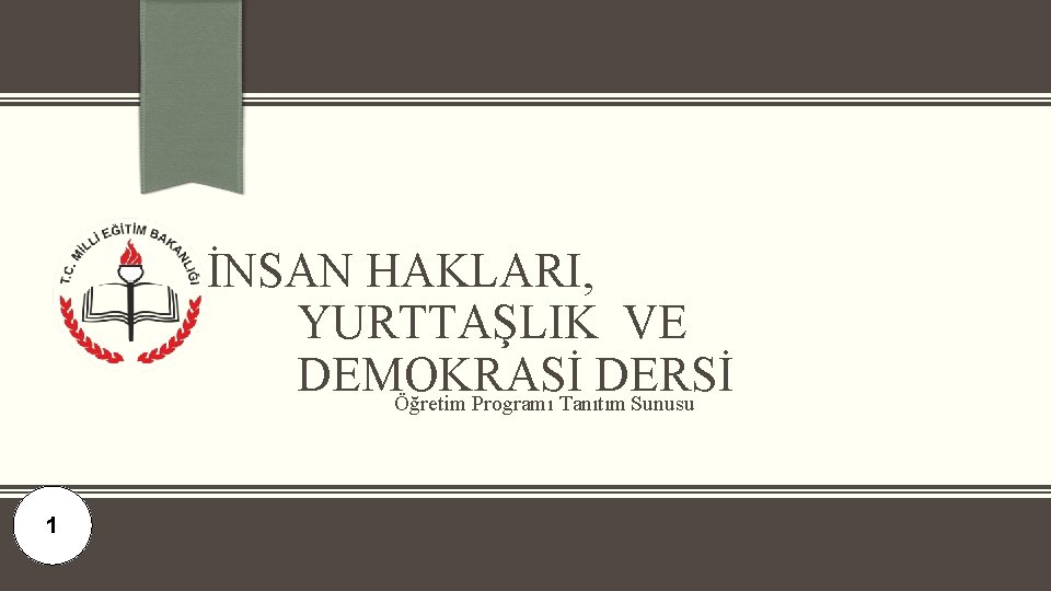 İNSAN HAKLARI, YURTTAŞLIK VE DEMOKRASİ DERSİ Öğretim Programı Tanıtım Sunusu 1 