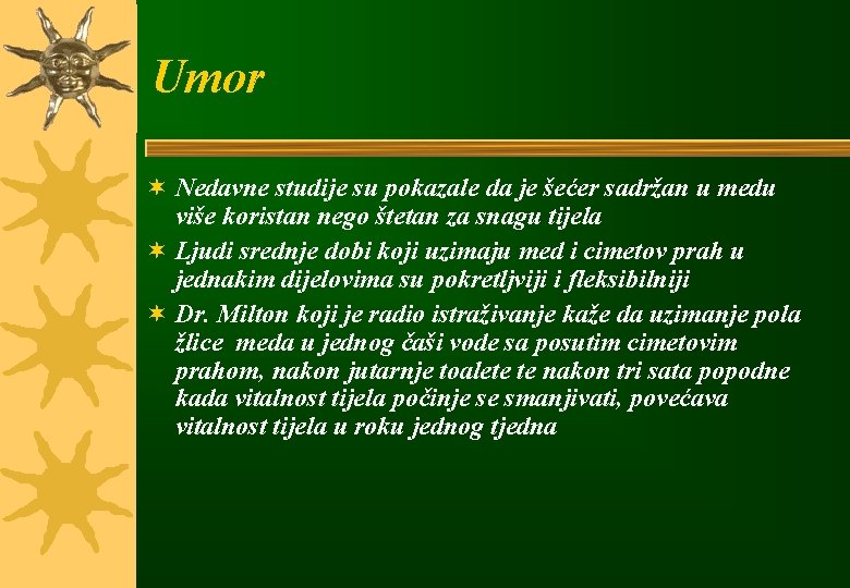 Umor ¬ Nedavne studije su pokazale da je šećer sadržan u medu više koristan