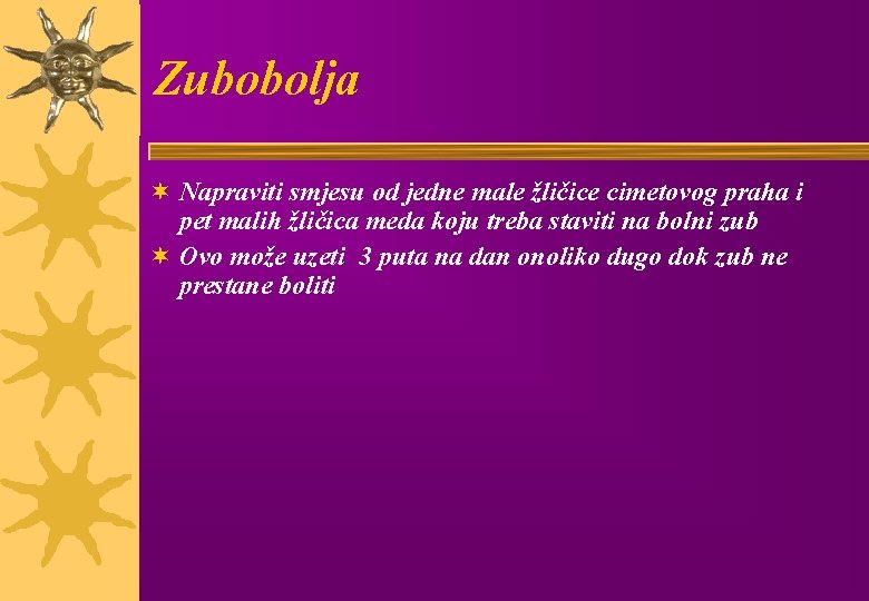 Zubobolja ¬ Napraviti smjesu od jedne male žličice cimetovog praha i pet malih žličica