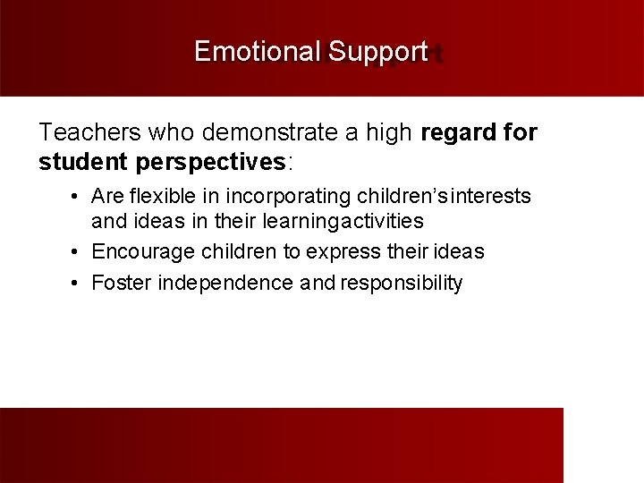 Emotional Support Teachers who demonstrate a high regard for student perspectives: • Are flexible