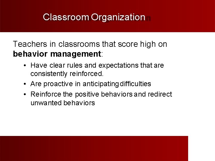 Classroom Organization Teachers in classrooms that score high on behavior management: • Have clear